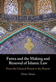 Fatwa and the Making and Renewal of Islamic Law : From the Classical Period to the Present