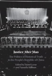 Justice After Mao : The Politics of Historical Truth in the People's Republic of China