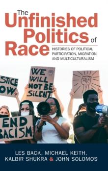 The Unfinished Politics of Race : Histories of Political Participation, Migration, and Multiculturalism