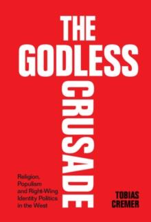 The Godless Crusade : Religion, Populism and Right-Wing Identity Politics in the West