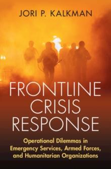 Frontline Crisis Response : Operational Dilemmas in Emergency Services, Armed Forces, and Humanitarian Organizations