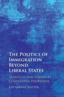 The Politics of Immigration Beyond Liberal States : Morocco and Tunisia in Comparative Perspective