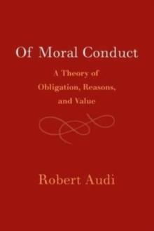 Of Moral Conduct : A Theory of Obligation, Reasons, and Value