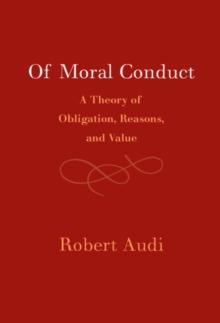 Of Moral Conduct : A Theory of Obligation, Reasons, and Value