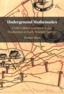 Underground Mathematics : Craft Culture and Knowledge Production in Early Modern Europe