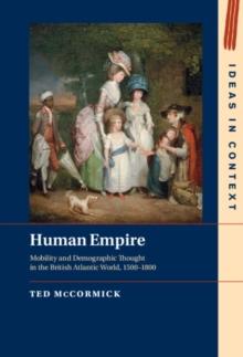 Human Empire : Mobility and Demographic Thought in the British Atlantic World, 1500-1800