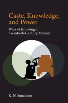 Caste, Knowledge, and Power : Ways of Knowing in Twentieth Century Malabar