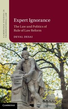 Expert Ignorance : The Law and Politics of Rule of Law Reform