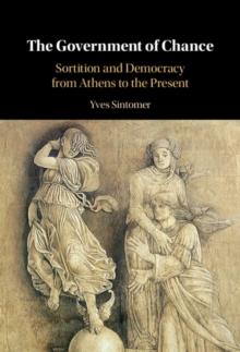 Government of Chance : Sortition and Democracy from Athens to the Present