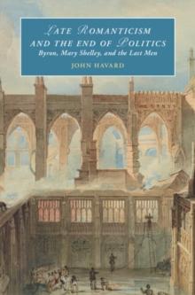 Late Romanticism and the End of Politics : Byron, Mary Shelley, and the Last Men