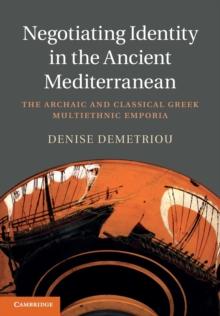 Negotiating Identity in the Ancient Mediterranean : The Archaic and Classical Greek Multiethnic Emporia