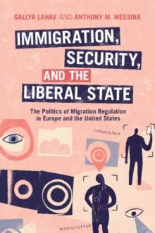 Immigration, Security, and the Liberal State : The Politics of Migration Regulation in Europe and the United States