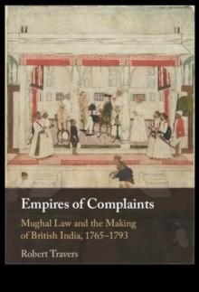 Empires of Complaints : Mughal Law and the Making of British India, 1765-1793