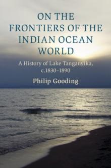 On the Frontiers of the Indian Ocean World : A History of Lake Tanganyika, c.1830-1890