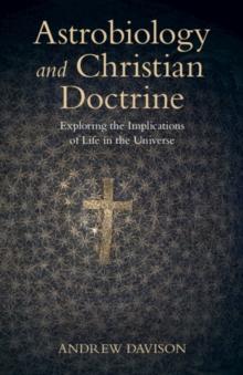 Astrobiology and Christian Doctrine : Exploring the Implications of Life in the Universe