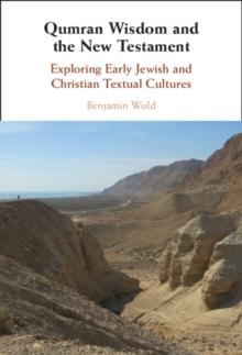 Qumran Wisdom and the New Testament : Exploring Early Jewish and Christian Textual Cultures