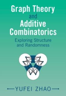 Graph Theory and Additive Combinatorics : Exploring Structure and Randomness