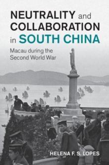 Neutrality and Collaboration in South China : Macau during the Second World War