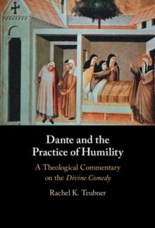 Dante and the Practice of Humility : A Theological Commentary on the Divine Comedy