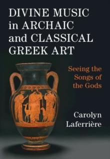 Divine Music in Archaic and Classical Greek Art : Seeing the Songs of the Gods