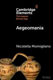 Aegeomania : Modern Reimaginings of the Aegean Bronze Age