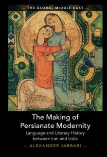 The Making of Persianate Modernity : Language and Literary History between Iran and India