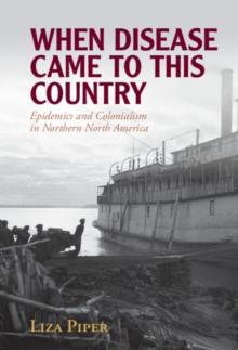 When Disease Came to This Country : Epidemics and Colonialism in Northern North America