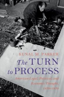 The Turn to Process : American Legal, Political, and Economic Thought, 18701970