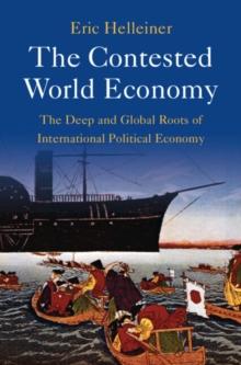 The Contested World Economy : The Deep and Global Roots of International Political Economy