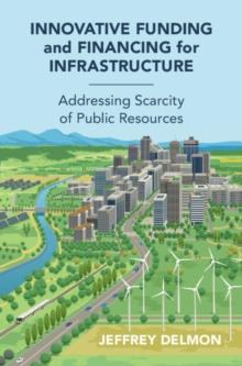 Innovative Funding and Financing for Infrastructure : Addressing Scarcity of Public Resources