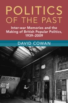 Politics of the Past : Inter-War Memories and the Making of British Popular Politics, 19392009