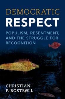 Democratic Respect : Populism, Resentment, and the Struggle for Recognition