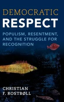 Democratic Respect : Populism, Resentment, and the Struggle for Recognition