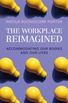 The Workplace Reimagined : Accommodating Our Bodies and Our Lives