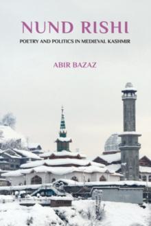 Nund Rishi : Poetry and Politics in Medieval Kashmir