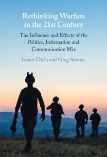 Rethinking Warfare in the 21st Century : The Influence and Effects of the Politics, Information and Communication Mix