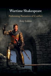 Wartime Shakespeare : Performing Narratives of Conflict