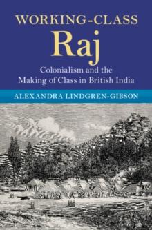 Working-Class Raj : Colonialism and the Making of Class in British India