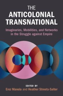 Anticolonial Transnational : Imaginaries, Mobilities, and Networks in the Struggle against Empire