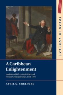 Caribbean Enlightenment : Intellectual Life in the British and French Colonial Worlds, 1750-1792