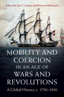 Mobility and Coercion in an Age of Wars and Revolutions : A Global History, c. 1750-1830