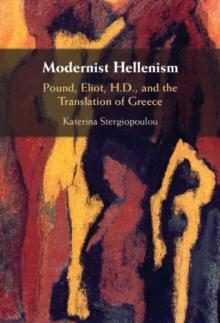 Modernist Hellenism : Pound, Eliot, H.D., and the Translation of Greece