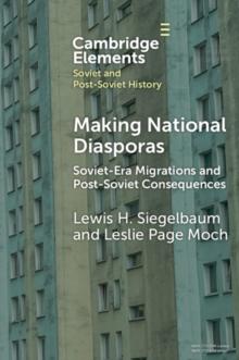 Making National Diasporas : Soviet-Era Migrations and Post-Soviet Consequences