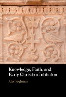 Knowledge, Faith, and Early Christian Initiation