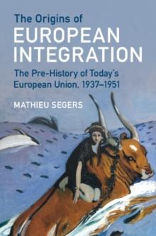 The Origins of European Integration : The Pre-History of Today's European Union, 19371951