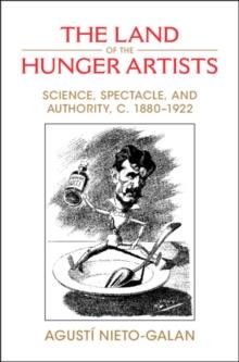 Land of the Hunger Artists : Science, Spectacle and Authority, c.1880-1922