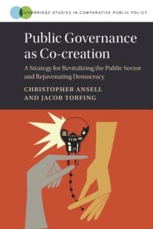 Public Governance as Co-creation : A Strategy for Revitalizing the Public Sector and Rejuvenating Democracy