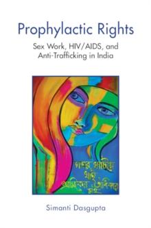 Prophylactic Rights : Sex Work, HIV/AIDS, and Anti-Trafficking in India