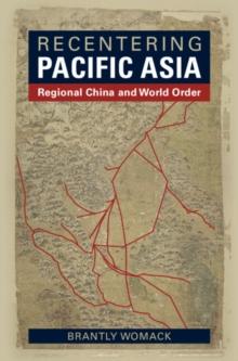 Recentering Pacific Asia : Regional China and World Order