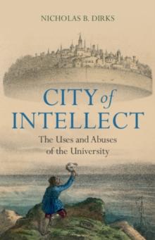 City of Intellect : The Uses and Abuses of the University